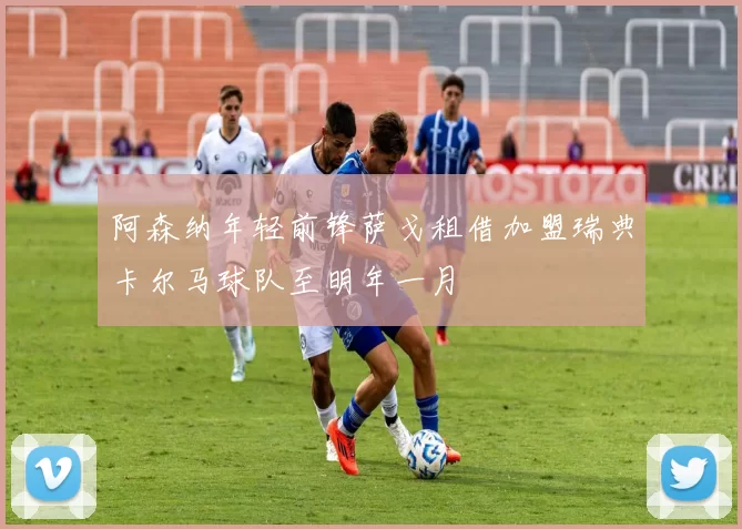 阿森纳年轻前锋萨戈租借加盟瑞典卡尔马球队至明年一月